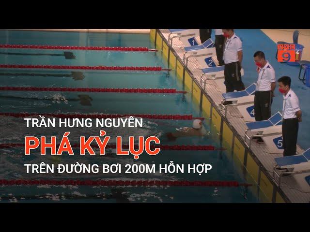 TRẦN HƯNG NGUYÊN PHÁ KỶ LỤC TRÊN ĐƯỜNG BƠI 200M HỖN HỢP | VTC9