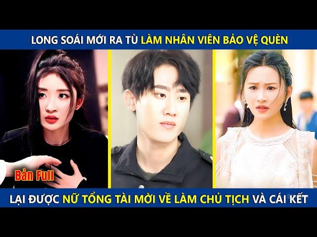 Long Soái Mới Ra Tù Đi Làm Bảo Vệ Quèn, Lại Được Nữ Tổng Tài Mời Về Làm Chủ Tịch Và Cái Kết | review