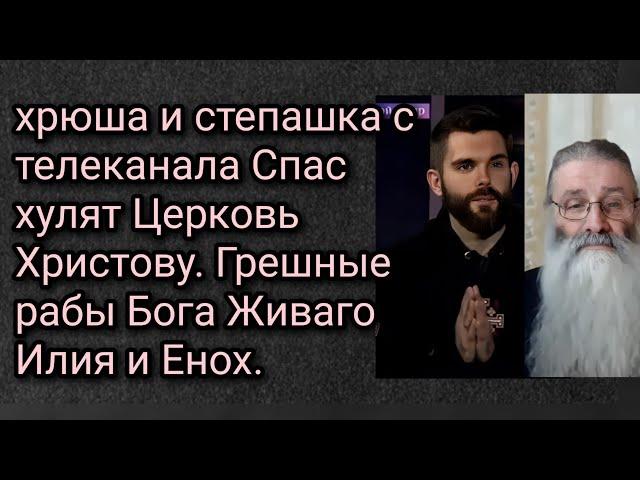 хрюша и степашка с телеканала Спас хулят Церковь Христову. Грешные рабы Бога Живаго Илия и Енох.