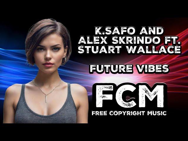 K.Safo and Alex Skrindo ft. Stuart Wallace - Future Vibes | FCM – Free Copyright Music