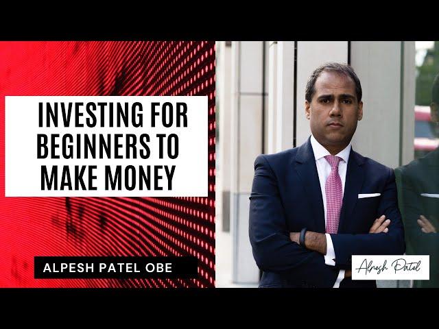 Alpesh Patel on Investing for Beginners to Make Money