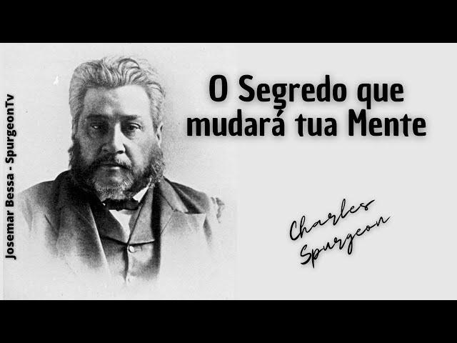 O Segredo que  mudará tua Mente  | C. H. Spurgeon ( 1834 - 1892 )