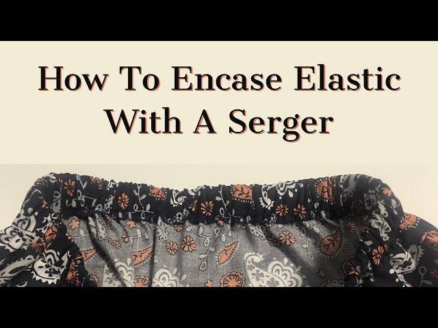 How To Encase Elastic With A Serger