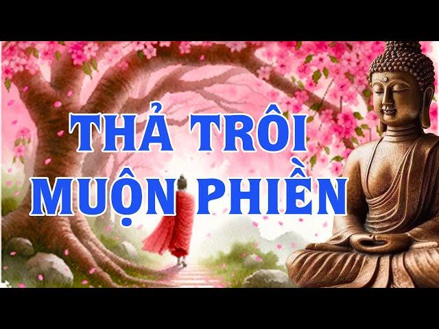 Thả Trôi Những Muộn Phiền - Tâm An Nhiên Giữa Những Thăng Trầm Cuộc Sống