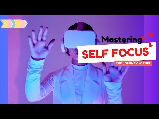 Mastering Self-Focus: A Journey Within