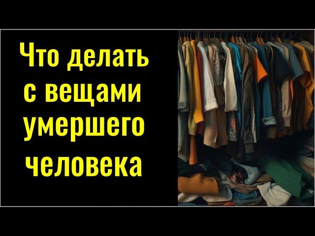 Что нельзя делать с предметами и вещами умершего человека