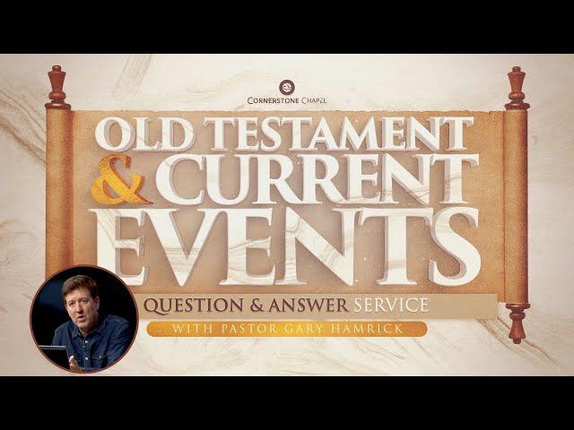 Old Testament & Current Events Q&A Service with Pastor Gary Hamrick