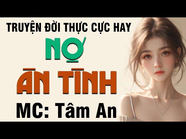 Truyện ngắn hay 2024: Nợ Ân Tình - Mc Tâm An diễn đọc nghe hay và cảm xúc