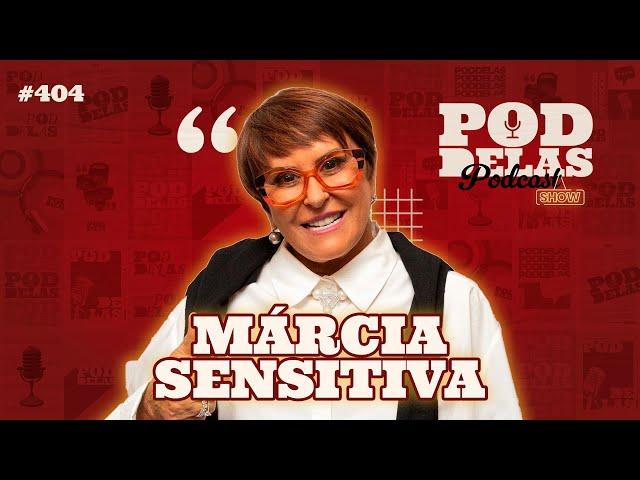 MÁRCIA SENSITIVA, RETORNO A TEMPORADA NOVA - PODDELAS PODCAST SHOW #404