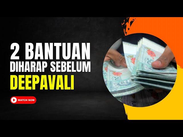 2 BANTUAN INI DIHARAP SEBELUM DEEPAVALI