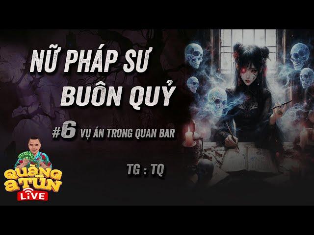 Truyện Ma Hay : Tập 6 hồn ma nữ quỷ báo án | NỮ PHÁP SƯ BUÔN QUỶ Quàng A Tũn Live