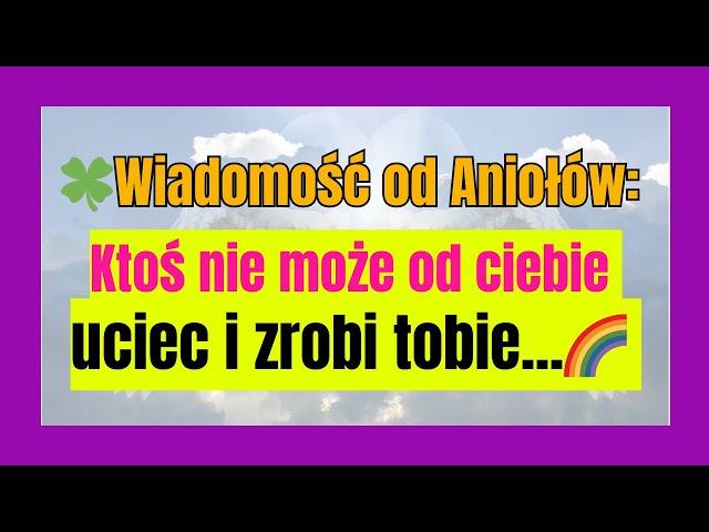 Wiadomość od Aniołów: Ktoś nie może od ciebie uciec i zrobi tobie...