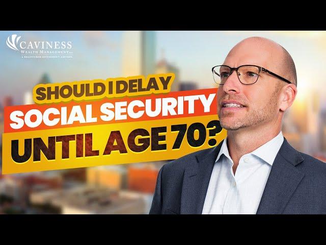 Should I Delay Social Security Until Age 70? | David Caviness, CFP®