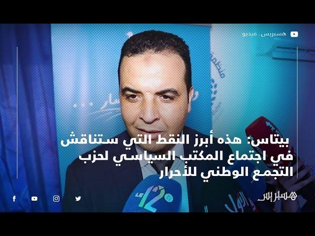 مصطفى بيتاس: هذه أبرز النقط التي ستناقش في اجتماع المكتب السياسي لحزب التجمع الوطني للأحرار