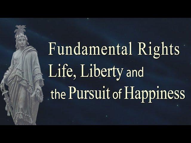 What is a Fundamental Right? - Life, Liberty and the Pursuit of Happiness