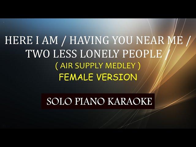 HERE I AM / HAVING YOU NEAR ME /TWO LESS LONELY PEOPLE ( FEMALE VERSION ) ( AIR SUPPLY MEDLEY )