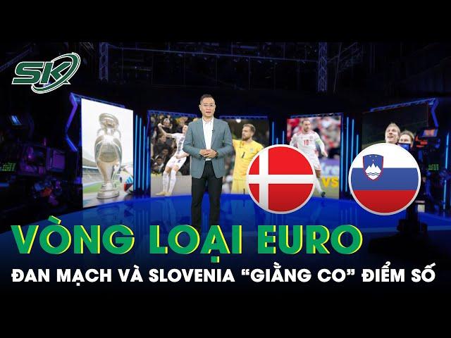 Dự Đoán Trận Slovenia - Đan Mạch: 'Kẻ Tám Lạng, Người Nửa Cân' | SKĐS