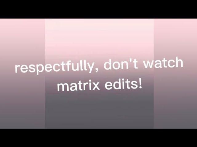 watch if you want to do something about matrix! #reportmatrixedits