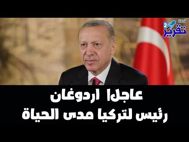 عاجل اردوغان رئيس لتركيا مدى الحياة