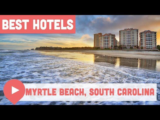 The Best Hotels in Myrtle Beach, South Carolina