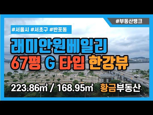 [부동산뱅크TV] 래미안원베일리 한강뷰 67평 전용 168G타입