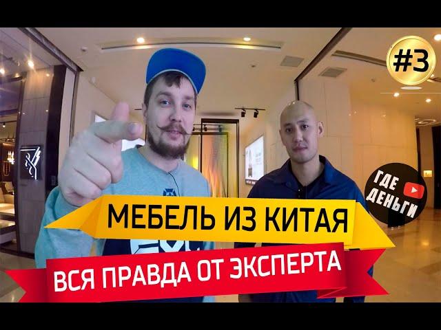 КАК ЗАКАЗЫВАТЬ МЕБЕЛЬ ИЗ КИТАЯ! Все о мебели из Китая! Где деньги #3 выпуск