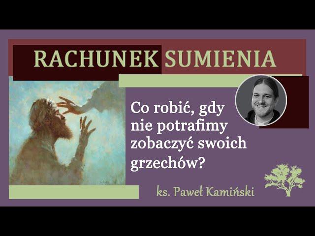 "NIE WIDZĘ SWOICH GRZECHÓW" - RACHUNEK SUMIENIA