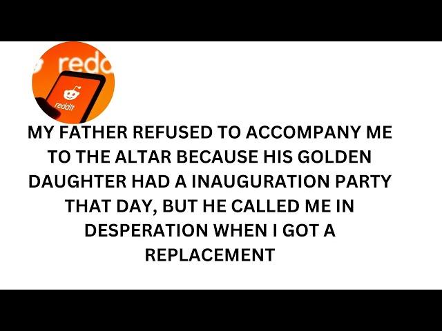 True reddit stories My Father Refused to Walk Me to the Altar Because His Golden Daughter Had