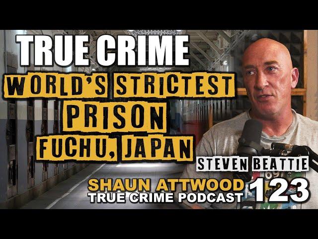 World's Strictest Prison: Fuchu, Japan Part 1: Steven Beattie | True Crime Podcast 123