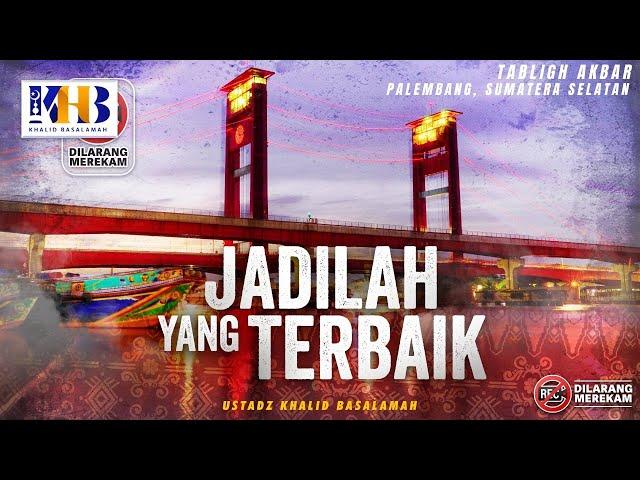 Tabligh Akbar Kota Palembang: Jadilah Yang Terbaik! | Khalid Basalamah