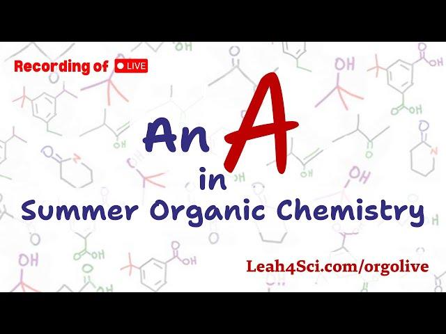 Get an A in Summer Organic Chemistry (Live Recording)