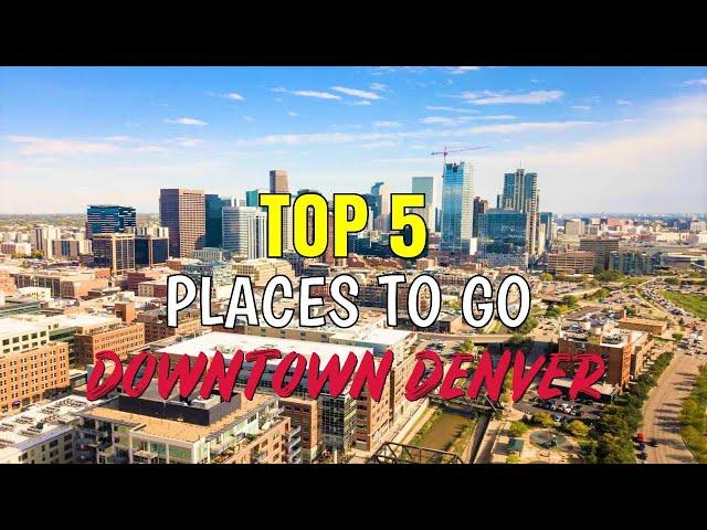 Top 5 Things To Do Downtown Denver, Colorado