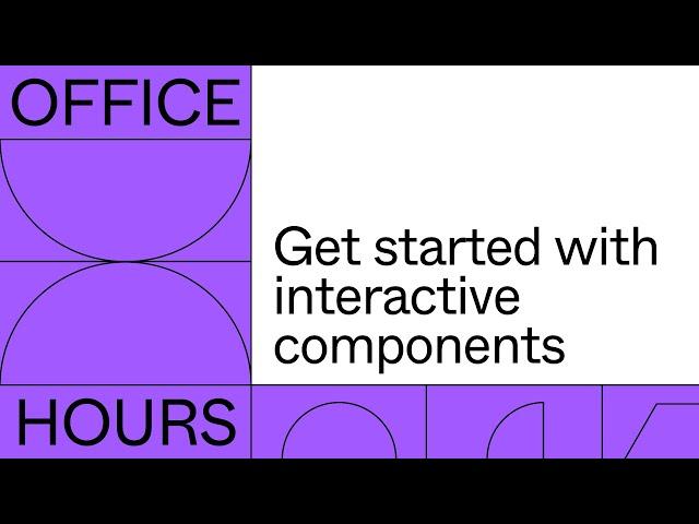 Office hours: Get started with interactive components