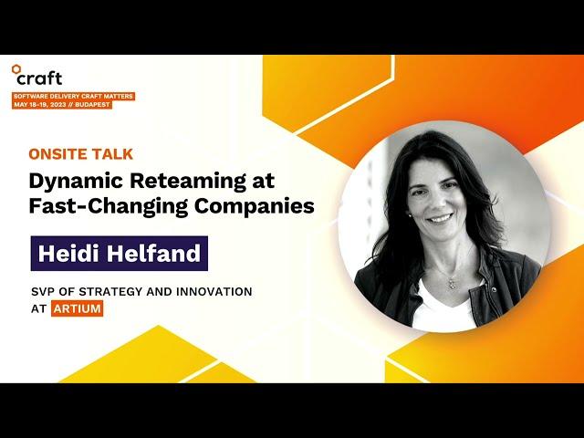 Dynamic Reteaming at Fast-Changing Companies - Heidi Helfand, Artium | Craft Conference, 2023