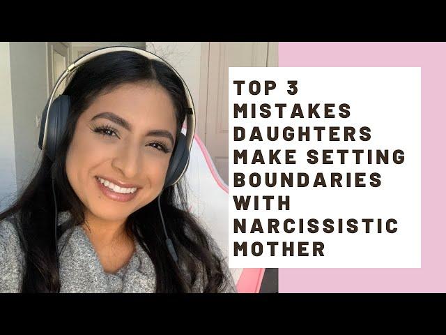 Top 3 Mistakes Daughters Make Setting Boundaries With Narcissistic Mother