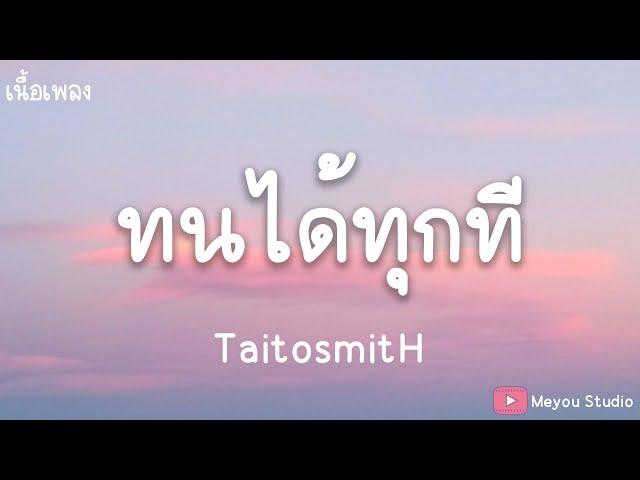 ทนได้ทุกที - ไททศมิตร (เนื้อเพลง)