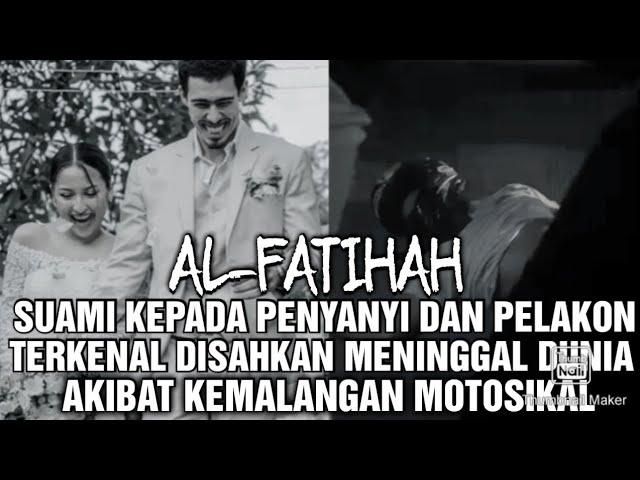 AL-FATIHAH SUAMI KEPADA PENYANYI DAN PELAKON TERKENAL DISAHKAN MENINGGAL DUNIA AKIB4T,,