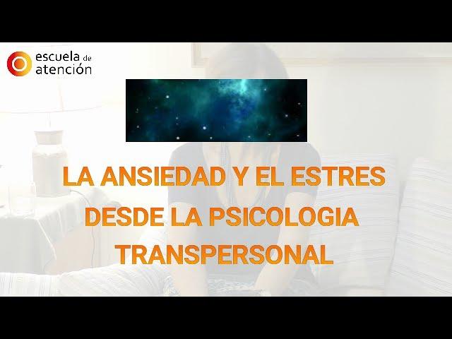 La Ansiedad y el Estrés desde la Psicología Transpersonal por Marly Kuenerz  . Escuela de Atención