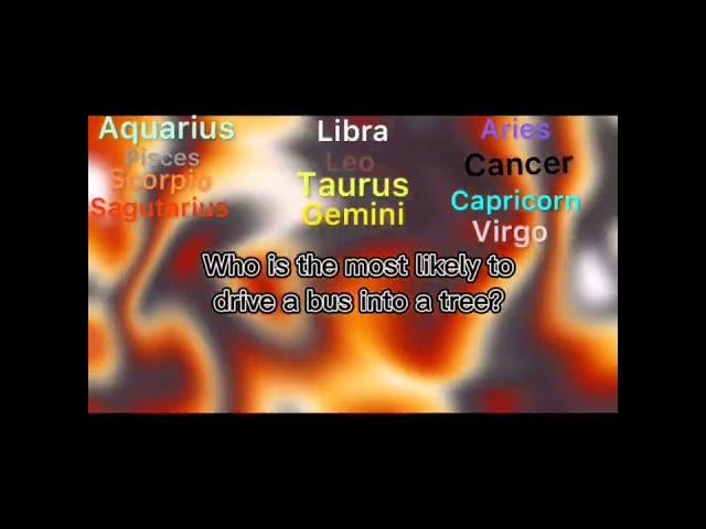 Who is the most likely to? Zodiac addition my first zodiac video