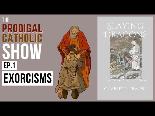 EXORCISMS | Summary of Slaying Dragons with Charles Fraune | The Prodigal Catholic Show Ep.1