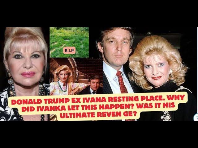 Donald Trump ex Ivana resting place. Why did Ivanka let this happen? Was it his ultimate reven ge?