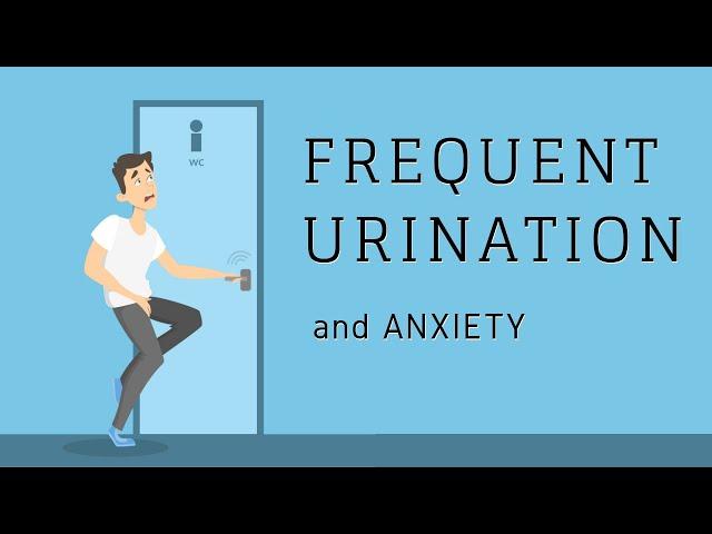 Anxiety and Frequent Urination - Explained!