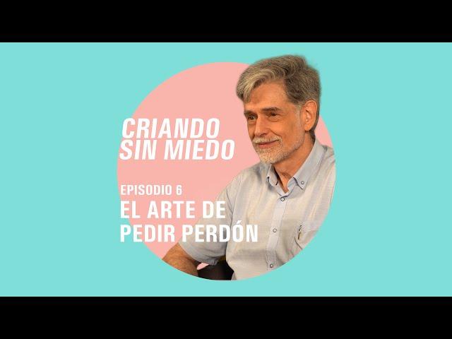 Criando sin miedo T1 E6 - El arte de pedir perdón