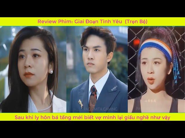 Review Phim: Giai Đoạn Tình Yêu | Sau khi ly hôn bá tổng mới biết vợ mình lại giấu nghề như vậy