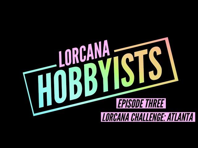 Lorcana Hobbyists Episode Three - Disney Lorcana Challenge: Atlanta Experience & Review
