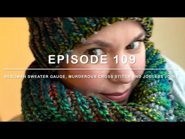 Episode 109: Bergman Sweater Gauge, Murderous Cross Stitch and Jogless Joins