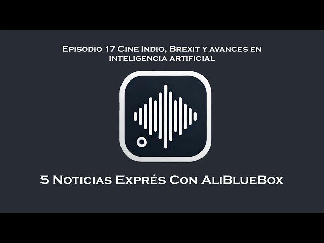 Noticias Exprés 17 Cine Indio, Brexit y avances en inteligencia artificial