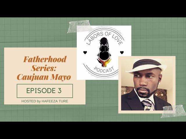 Labors of Love Podcast: Fatherhood Series - Caujuan Mayo