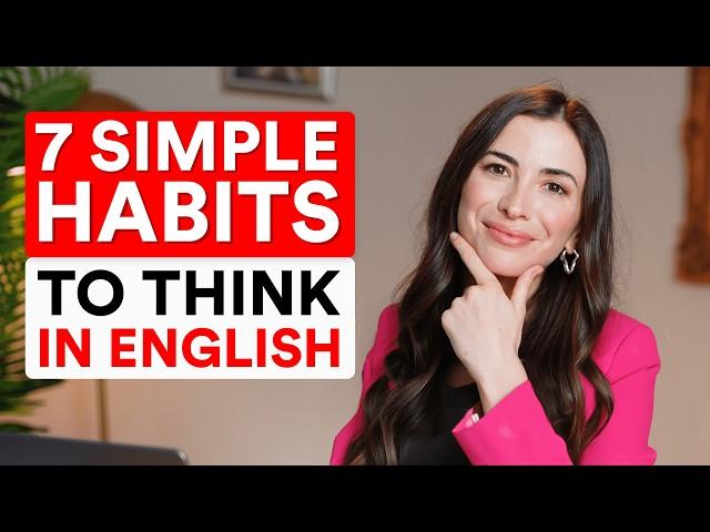 7 simple habits to think in ENGLISH (and switch easily from your native language)