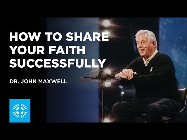 How to Share Your Faith Successfully | Dr. John Maxwell